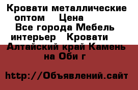 Кровати металлические оптом. › Цена ­ 2 200 - Все города Мебель, интерьер » Кровати   . Алтайский край,Камень-на-Оби г.